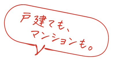 戸建でも、マンションでも。