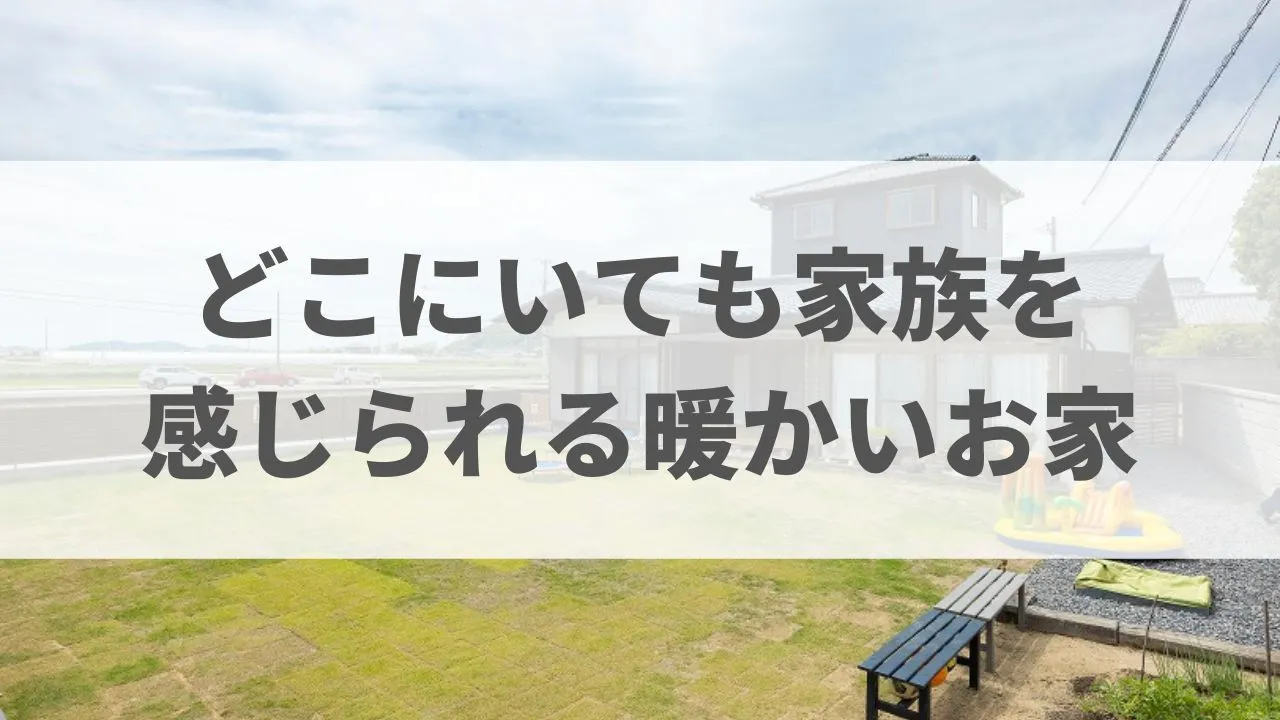 どこにいても家族を感じられる暖かいお家