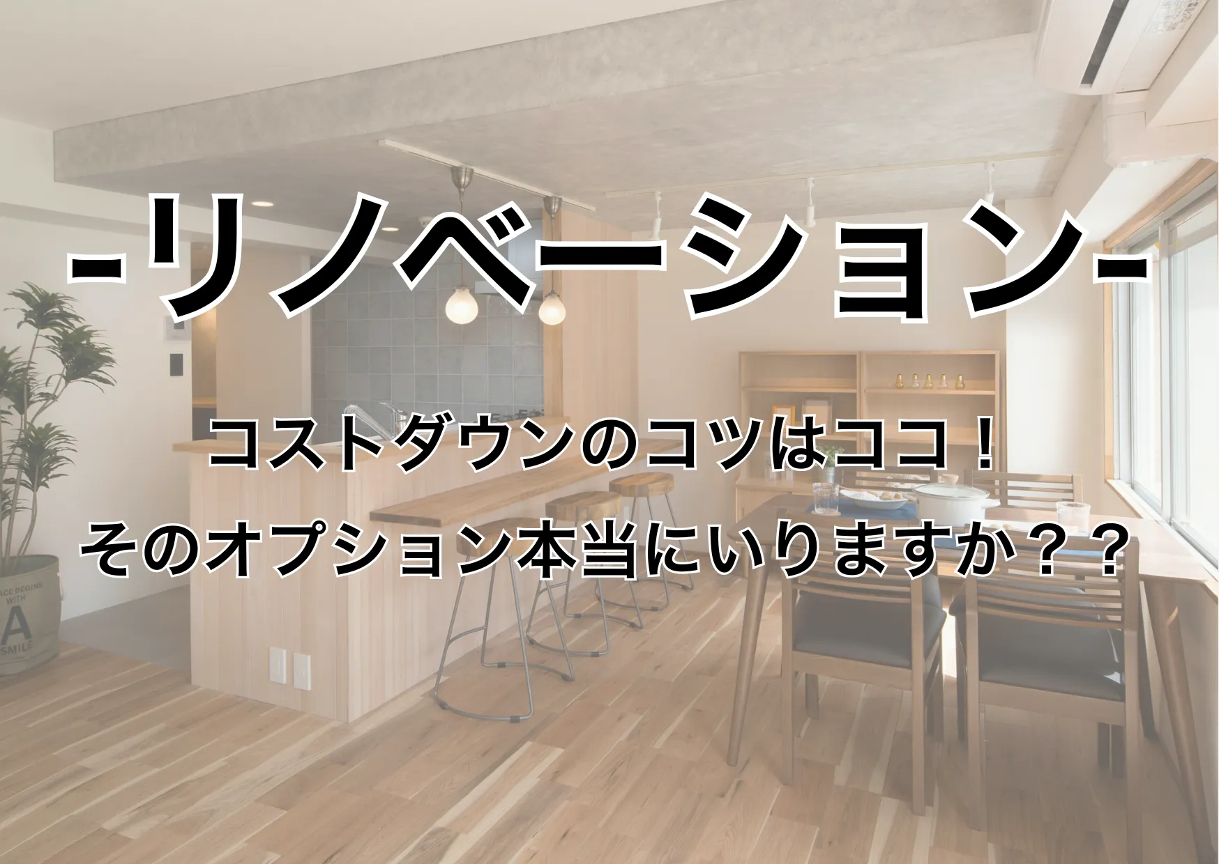 ~リノベーション費用、削減ポイントはココ!~
