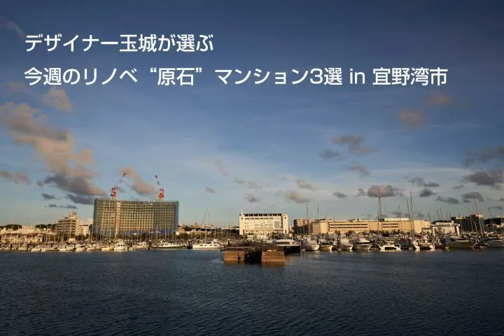 【デザイナー玉城が選ぶ】今週のリノベ“原石”マンション3選 in 宜野湾市