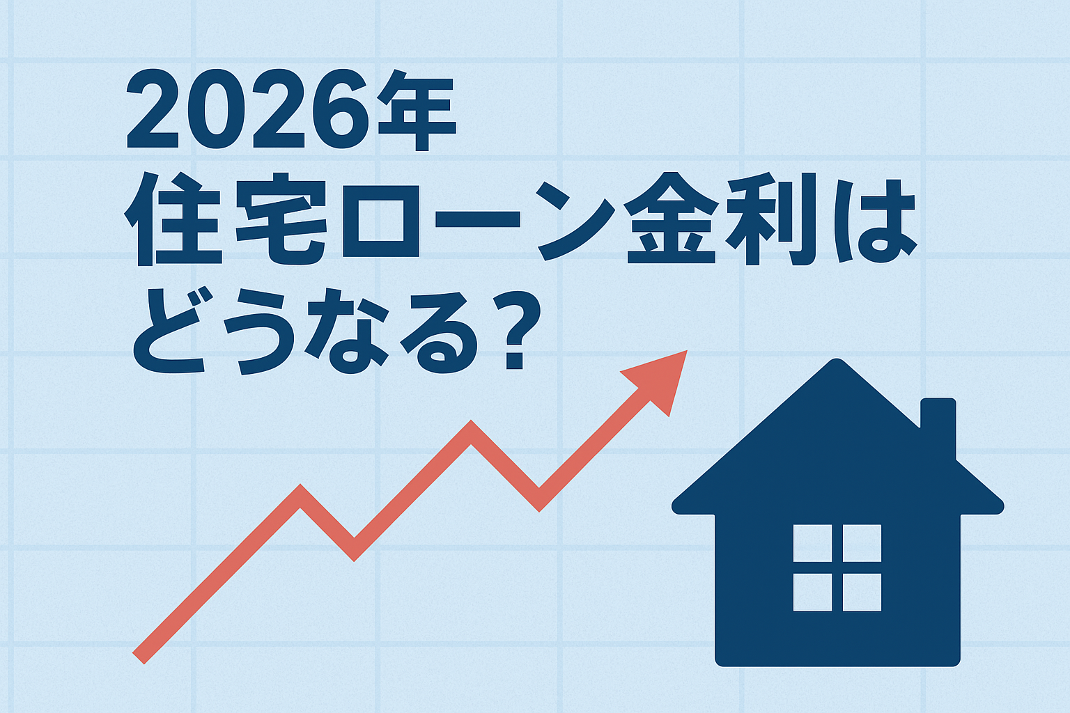 2026年版「住宅ローン金利はどうなる？」最新予測と賢い借り方