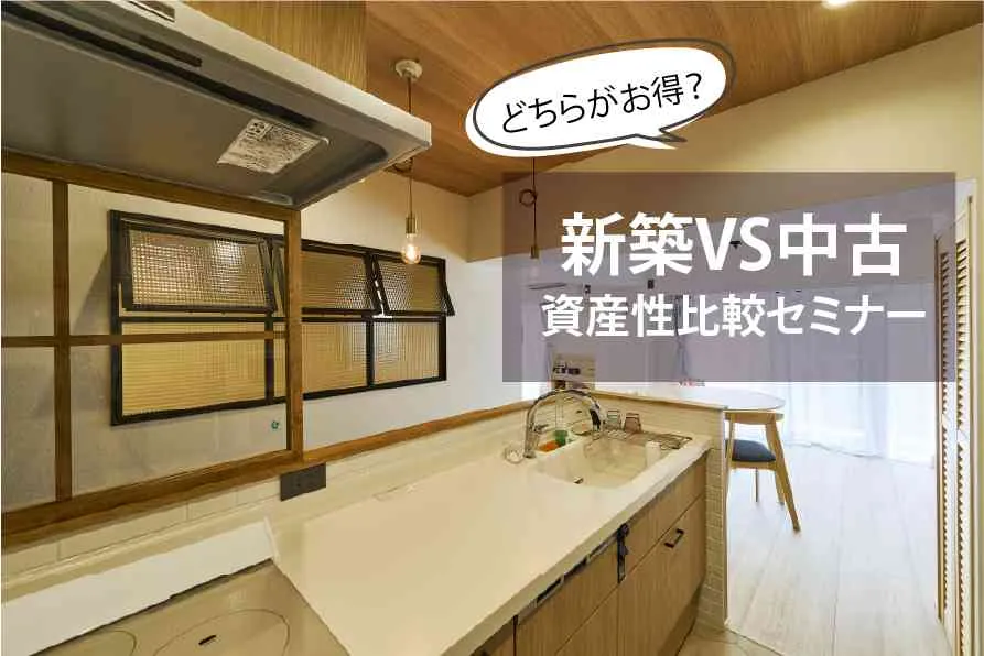 新築と中古どちらもご検討中の方向け「新築」VS「中古」資産性比較セミナー【オンライン対応可能！】