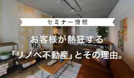 お客様が熱狂する「リノベ不動産」とその理由。