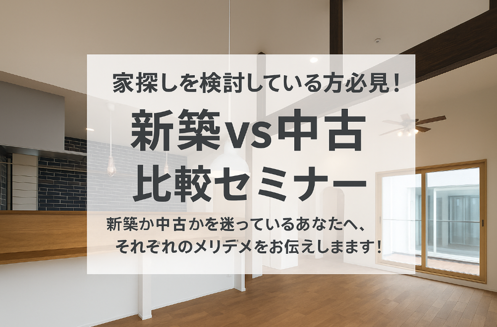 【家探しを検討している人必見！】新築VS中古比較セミナー